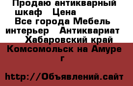 Продаю антикварный шкаф › Цена ­ 35 000 - Все города Мебель, интерьер » Антиквариат   . Хабаровский край,Комсомольск-на-Амуре г.